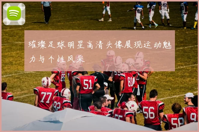 璀璨足球明星高清头像展现运动魅力与个性风采