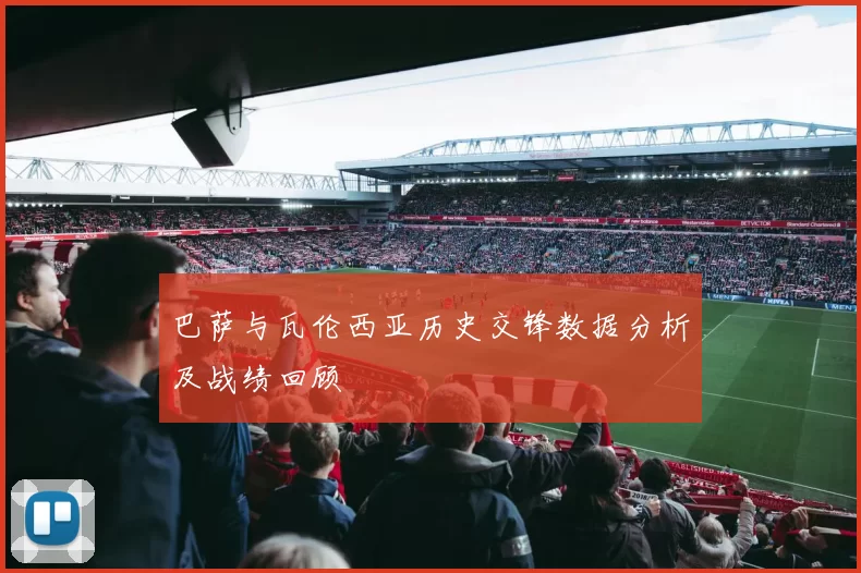 巴萨与瓦伦西亚历史交锋数据分析及战绩回顾