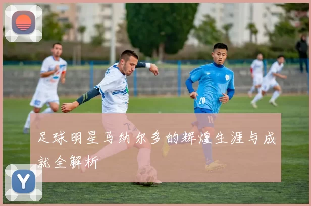 足球明星马纳尔多的辉煌生涯与成就全解析