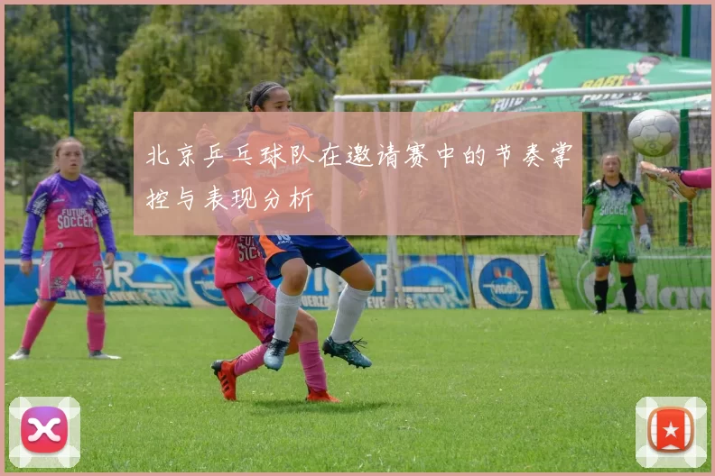 北京乒乓球队在邀请赛中的节奏掌控与表现分析