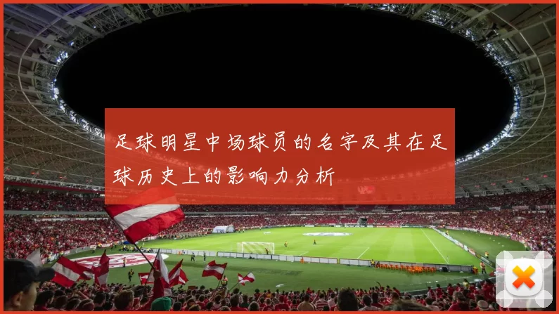 足球明星中场球员的名字及其在足球历史上的影响力分析