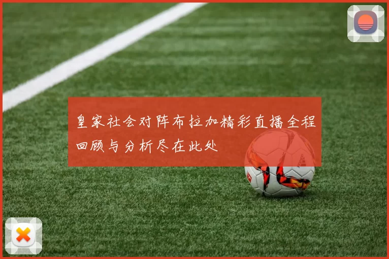皇家社会对阵布拉加精彩直播全程回顾与分析尽在此处