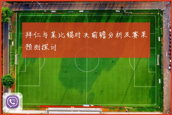 拜仁与莱比锡对决前瞻分析及赛果预测探讨