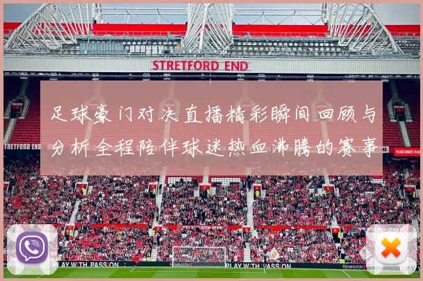 足球豪门对决直播精彩瞬间回顾与分析全程陪伴球迷热血沸腾的赛事体验