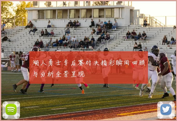 湖人勇士季后赛对决精彩瞬间回顾与分析全景呈现