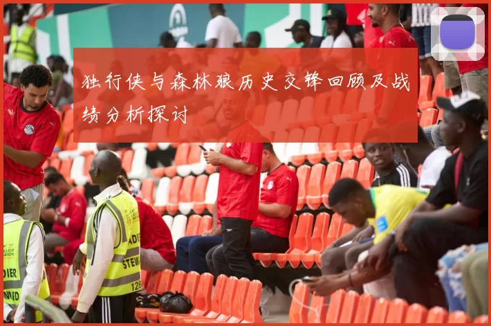 独行侠与森林狼历史交锋回顾及战绩分析探讨
